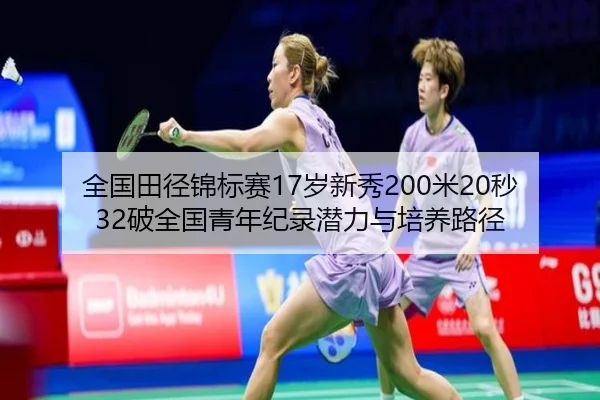 全国田径锦标赛17岁新秀200米20秒32破全国青年纪录潜力与培养路径